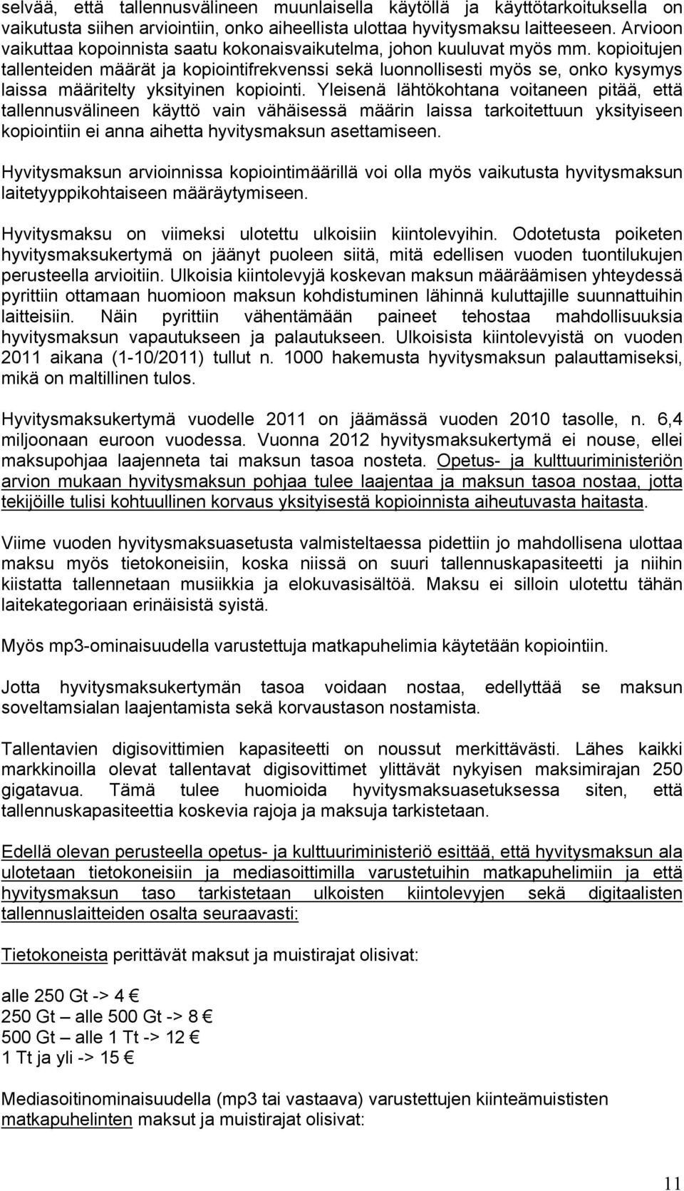 kopioitujen tallenteiden määrät ja kopiointifrekvenssi sekä luonnollisesti myös se, onko kysymys laissa määritelty yksityinen kopiointi.