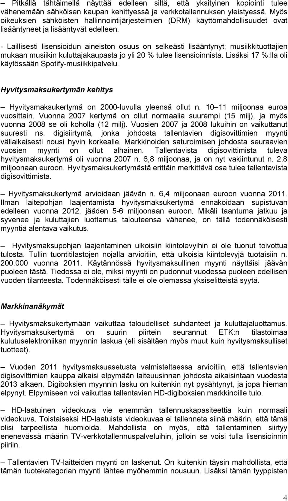 - Laillisesti lisensioidun aineiston osuus on selkeästi lisääntynyt; musiikkituottajien mukaan musiikin kuluttajakaupasta jo yli 20 % tulee lisensioinnista.