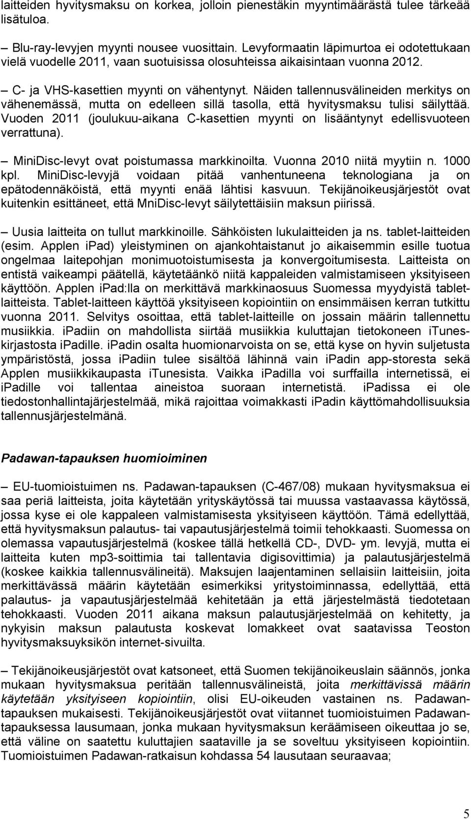 Näiden tallennusvälineiden merkitys on vähenemässä, mutta on edelleen sillä tasolla, että hyvitysmaksu tulisi säilyttää.