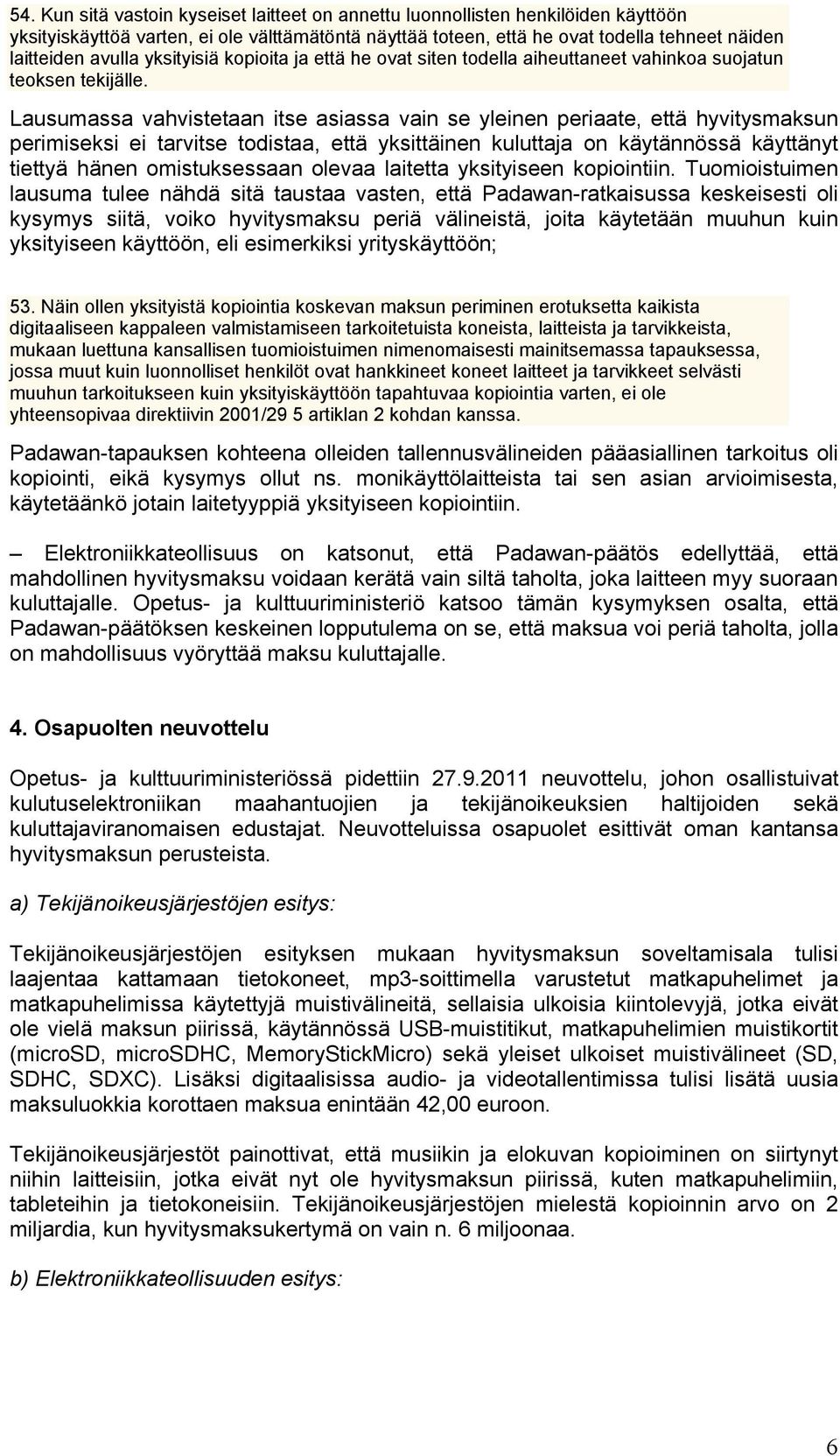 Lausumassa vahvistetaan itse asiassa vain se yleinen periaate, että hyvitysmaksun perimiseksi ei tarvitse todistaa, että yksittäinen kuluttaja on käytännössä käyttänyt tiettyä hänen omistuksessaan