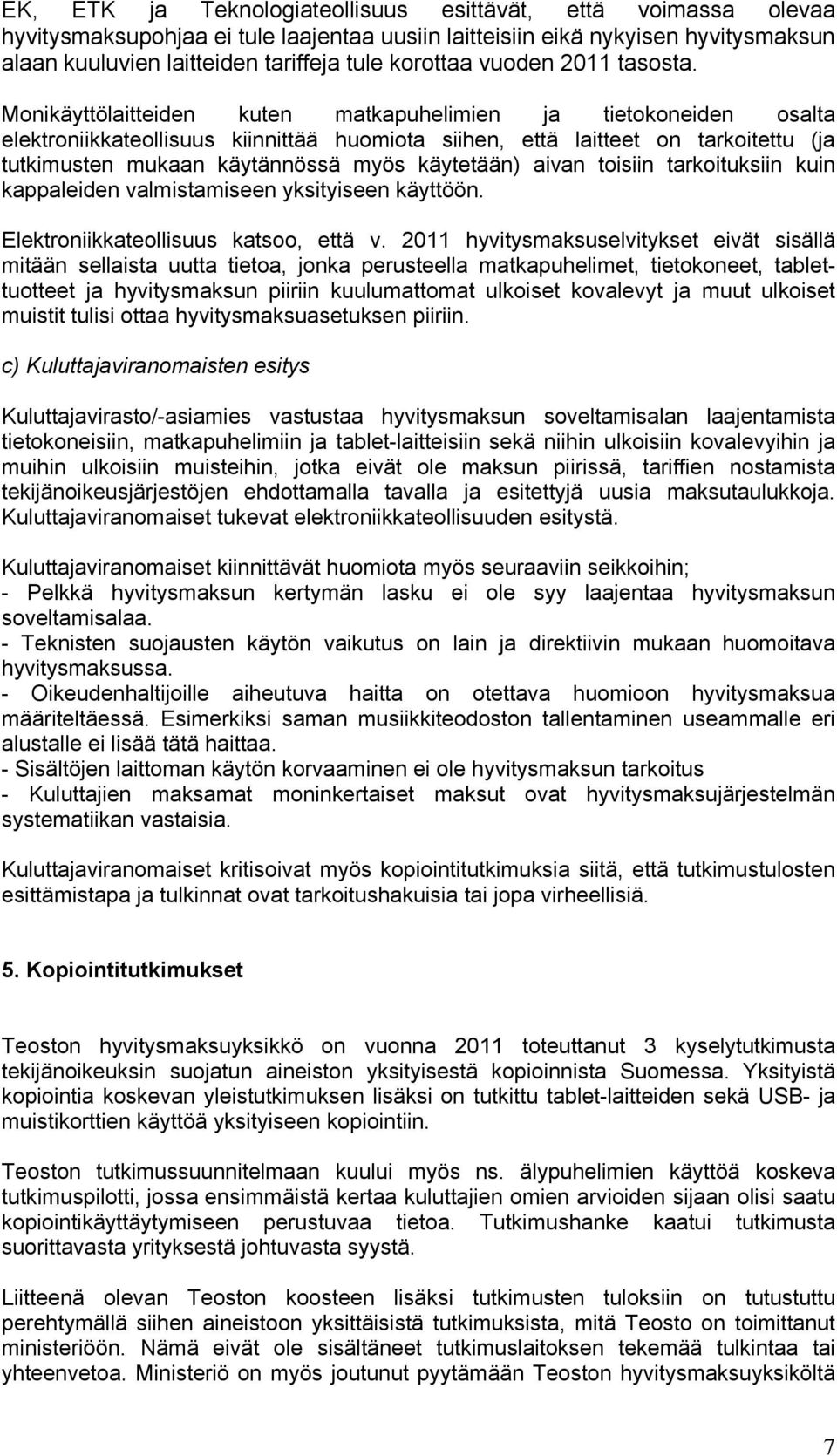 Monikäyttölaitteiden kuten matkapuhelimien ja tietokoneiden osalta elektroniikkateollisuus kiinnittää huomiota siihen, että laitteet on tarkoitettu (ja tutkimusten mukaan käytännössä myös käytetään)