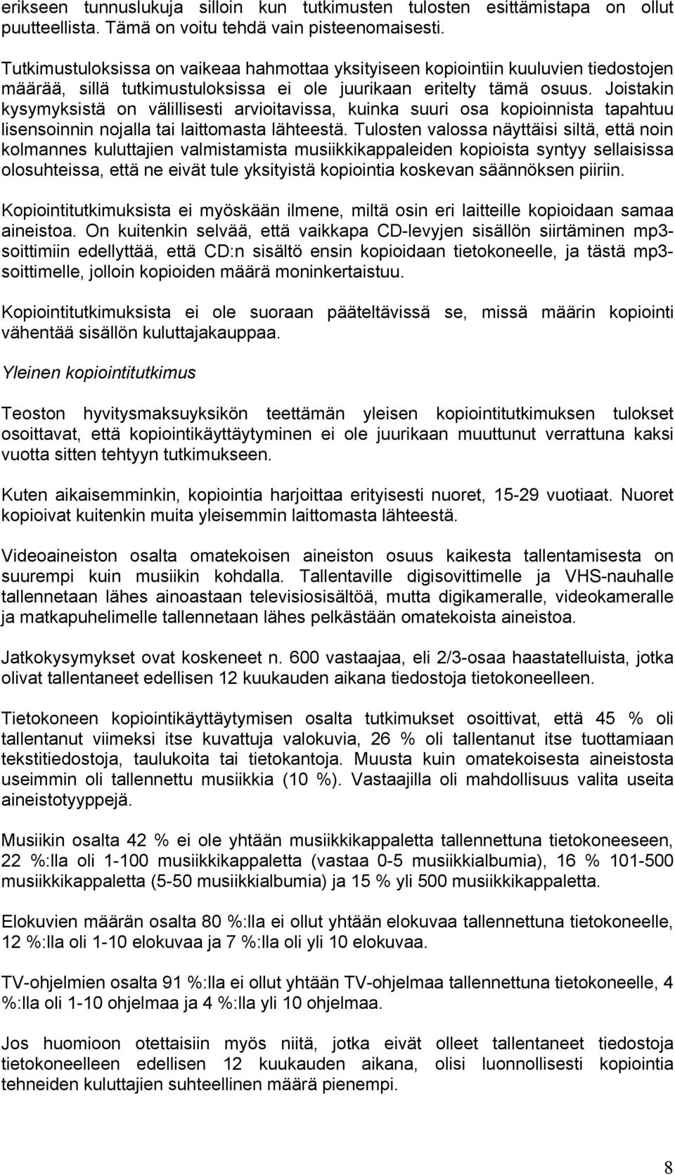 Joistakin kysymyksistä on välillisesti arvioitavissa, kuinka suuri osa kopioinnista tapahtuu lisensoinnin nojalla tai laittomasta lähteestä.