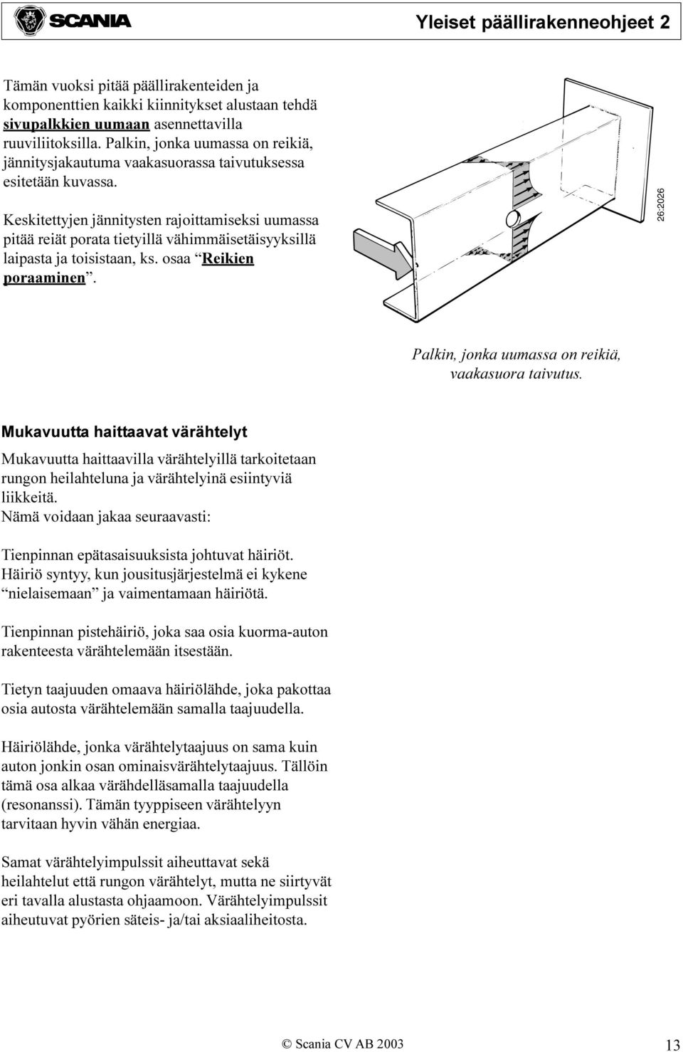 Keskitettyjen jännitysten rajoittamiseksi uumassa pitää reiät porata tietyillä vähimmäisetäisyyksillä laipasta ja toisistaan, ks. osaa Reikien poraaminen.