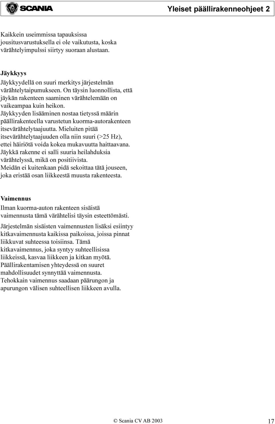 Jäykkyyden lisääminen nostaa tietyssä määrin päällirakenteella varustetun kuorma-autorakenteen itsevärähtelytaajuutta.