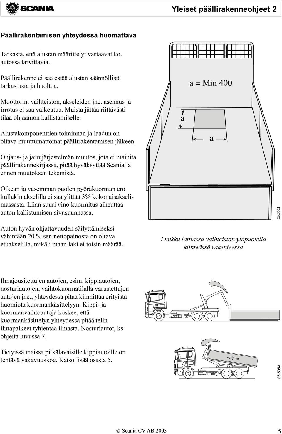 a Alustakomponenttien toiminnan ja laadun on oltava muuttumattomat päällirakentamisen jälkeen.