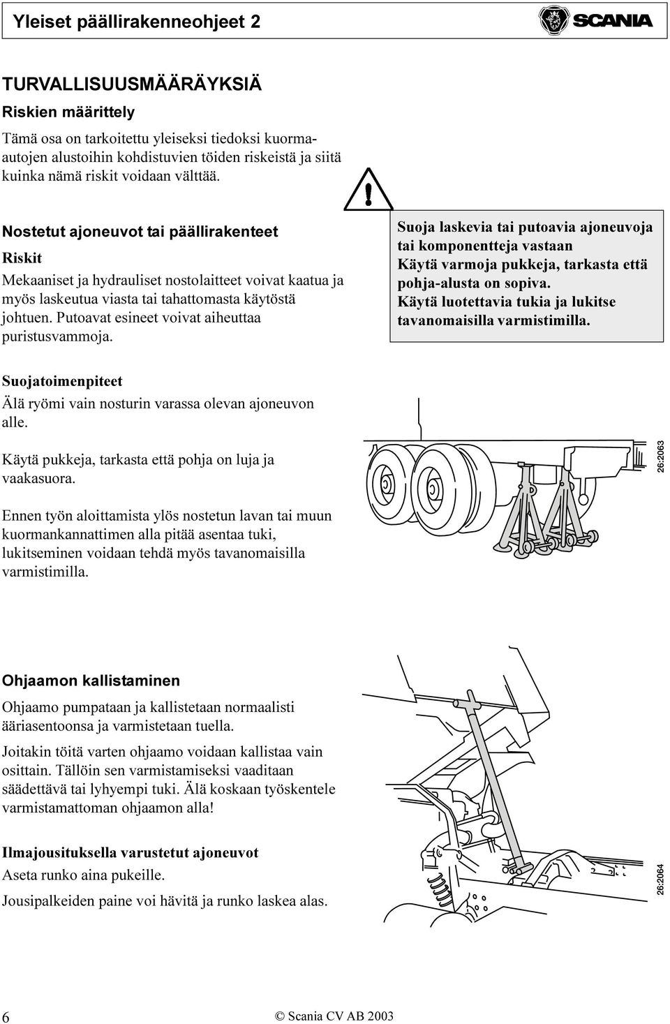 Putoavat esineet voivat aiheuttaa puristusvammoja. Suoja laskevia tai putoavia ajoneuvoja tai komponentteja vastaan Käytä varmoja pukkeja, tarkasta että pohja-alusta on sopiva.