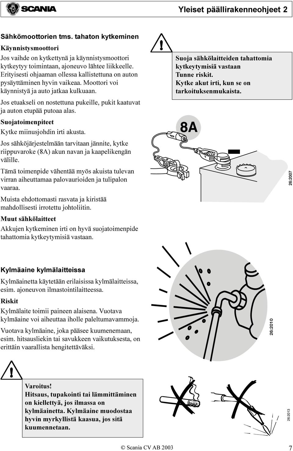 Jos etuakseli on nostettuna pukeille, pukit kaatuvat ja auton etupää putoaa alas. Suojatoimenpiteet Kytke miinusjohdin irti akusta.