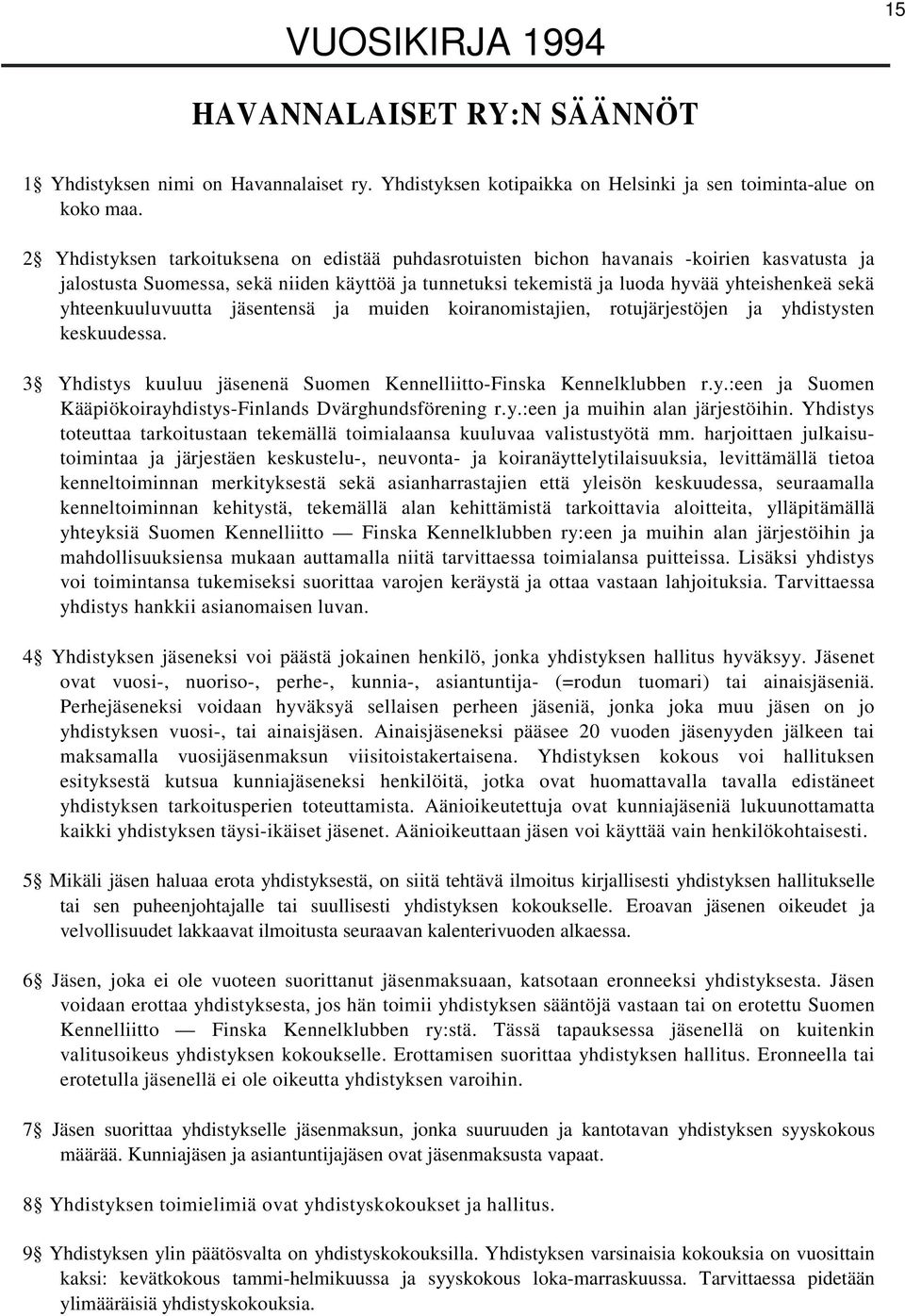 yhteenkuuluvuutta jäsentensä ja muiden koiranomistajien, rotujärjestöjen ja yhdistysten keskuudessa. 3 Yhdistys kuuluu jäsenenä Suomen Kennelliitto-Finska Kennelklubben r.y.:een ja Suomen Kääpiökoirayhdistys-Finlands Dvärghundsförening r.