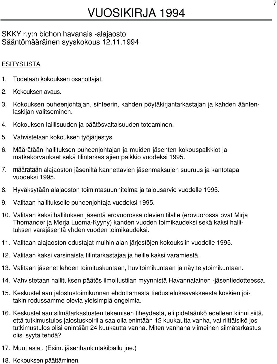 Vahvistetaan kokouksen työjärjestys. 6. Määrätään hallituksen puheenjohtajan ja muiden jäsenten kokouspalkkiot ja matkakorvaukset sekä tilintarkastajien palkkio vuodeksi 1995. 7.