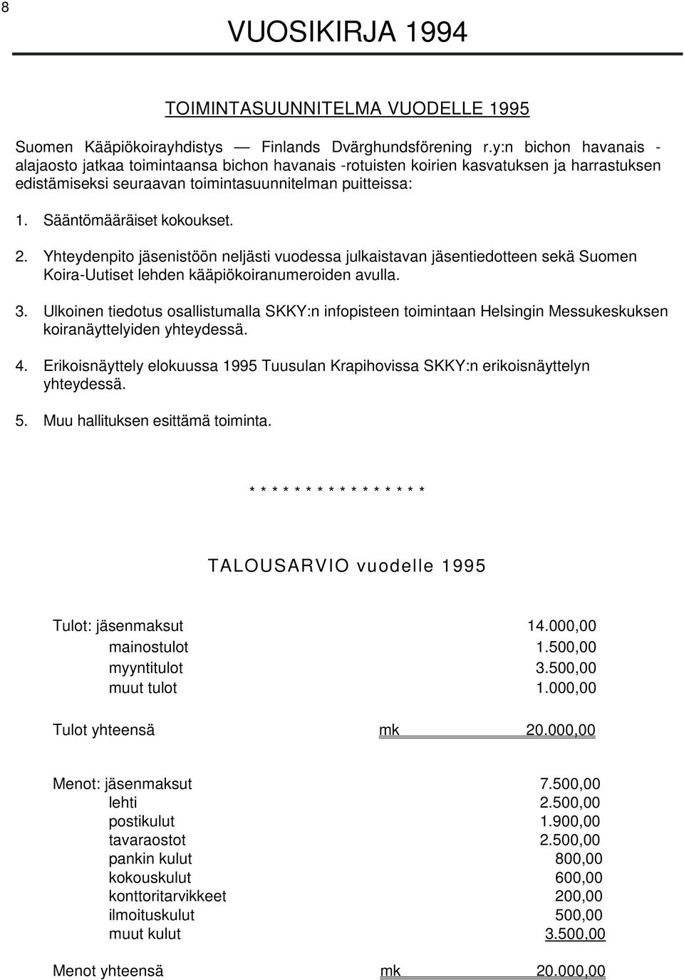 Sääntömääräiset kokoukset. 2. Yhteydenpito jäsenistöön neljästi vuodessa julkaistavan jäsentiedotteen sekä Suomen Koira-Uutiset lehden kääpiökoiranumeroiden avulla. 3.