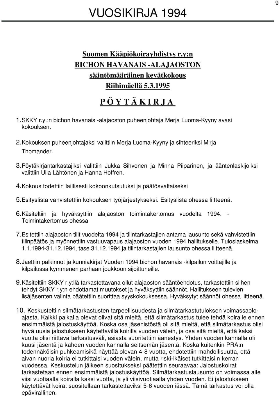 Pöytäkirjantarkastajiksi valittiin Jukka Sihvonen ja Minna Piiparinen, ja ääntenlaskijoiksi valittiin Ulla Lähtönen ja Hanna Hoffren. 4.