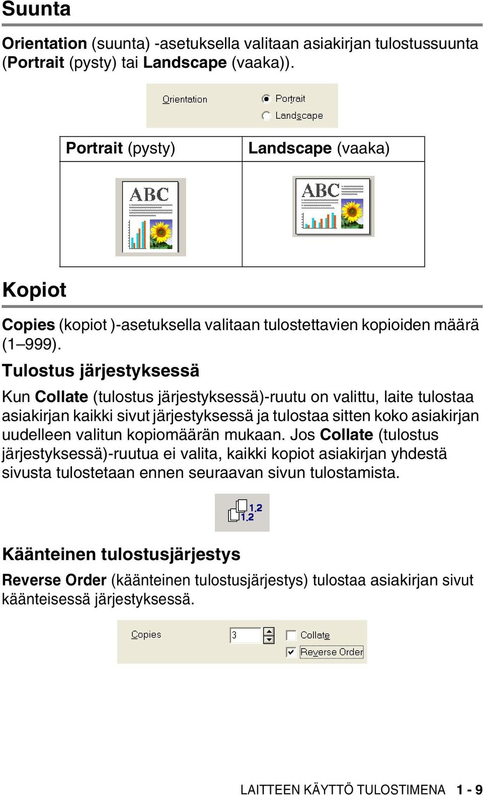 Tulostus järjestyksessä Kun Collate (tulostus järjestyksessä)-ruutu on valittu, laite tulostaa asiakirjan kaikki sivut järjestyksessä ja tulostaa sitten koko asiakirjan uudelleen valitun