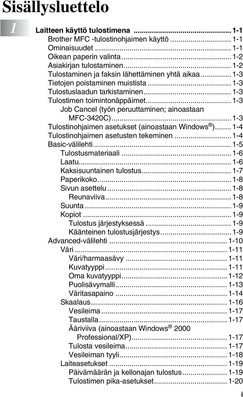 .. 1-3 Job Cancel (työn peruuttaminen; ainoastaan MFC-3420C)... 1-3 Tulostinohjaimen asetukset (ainoastaan Windows )... 1-4 Tulostinohjaimen asetusten tekeminen...1-4 Basic-välilehti.