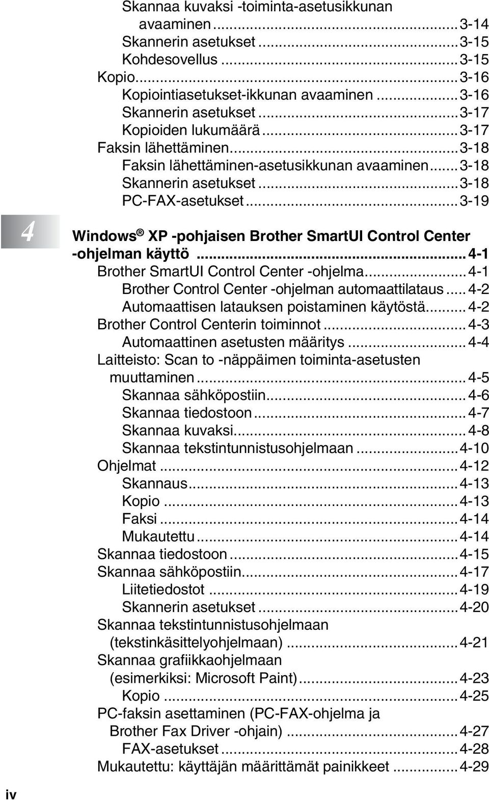 ..3-19 4 Windows XP -pohjaisen Brother SmartUI Control Center -ohjelman käyttö...4-1 Brother SmartUI Control Center -ohjelma...4-1 Brother Control Center -ohjelman automaattilataus.