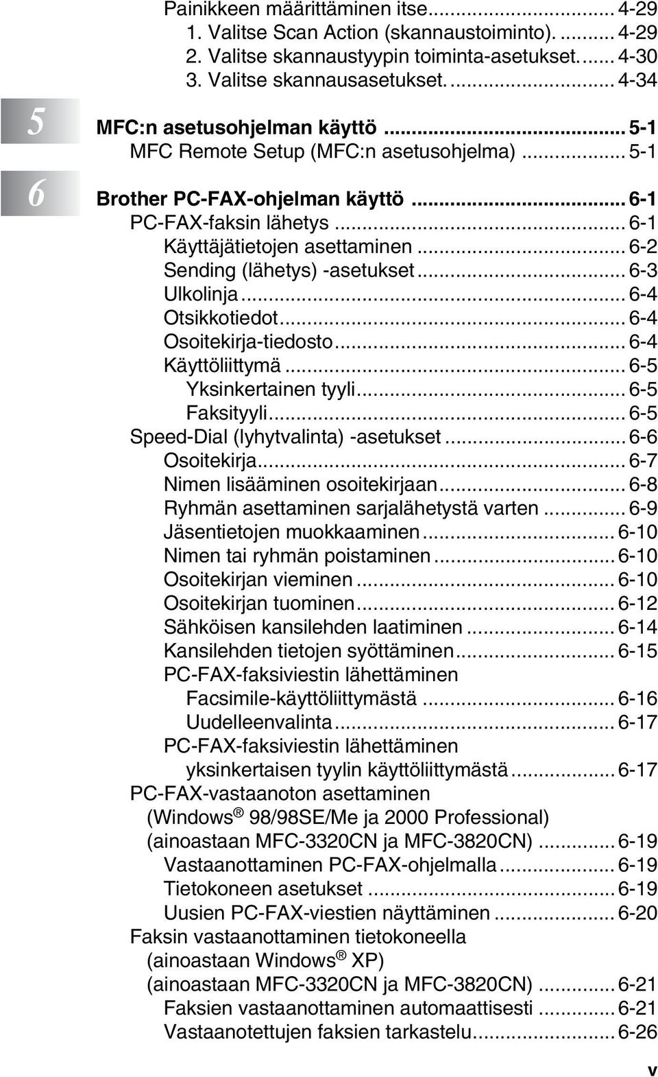 .. 6-2 Sending (lähetys) -asetukset... 6-3 Ulkolinja... 6-4 Otsikkotiedot... 6-4 Osoitekirja-tiedosto... 6-4 Käyttöliittymä... 6-5 Yksinkertainen tyyli... 6-5 Faksityyli.