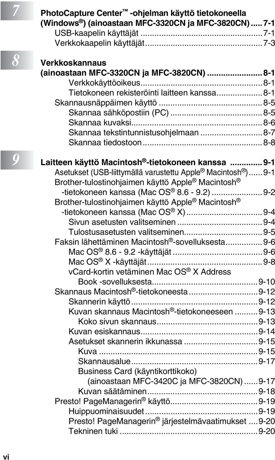 .. 8-5 Skannaa kuvaksi... 8-6 Skannaa tekstintunnistusohjelmaan...8-7 Skannaa tiedostoon... 8-8 9 Laitteen käyttö Macintosh -tietokoneen kanssa.