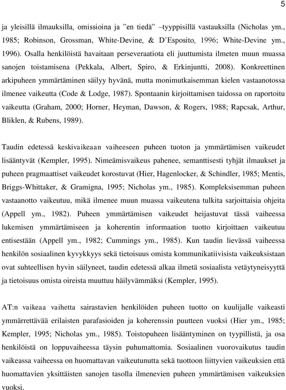 Konkreettinen arkipuheen ymmärtäminen säilyy hyvänä, mutta monimutkaisemman kielen vastaanotossa ilmenee vaikeutta (Code & Lodge, 1987).