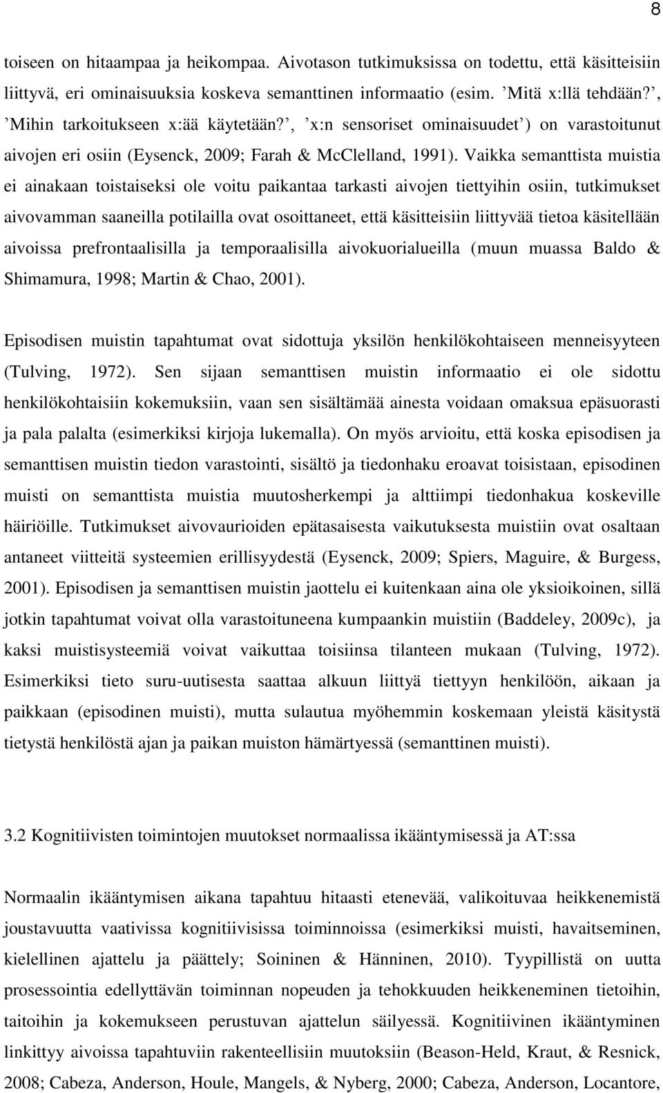 Vaikka semanttista muistia ei ainakaan toistaiseksi ole voitu paikantaa tarkasti aivojen tiettyihin osiin, tutkimukset aivovamman saaneilla potilailla ovat osoittaneet, että käsitteisiin liittyvää