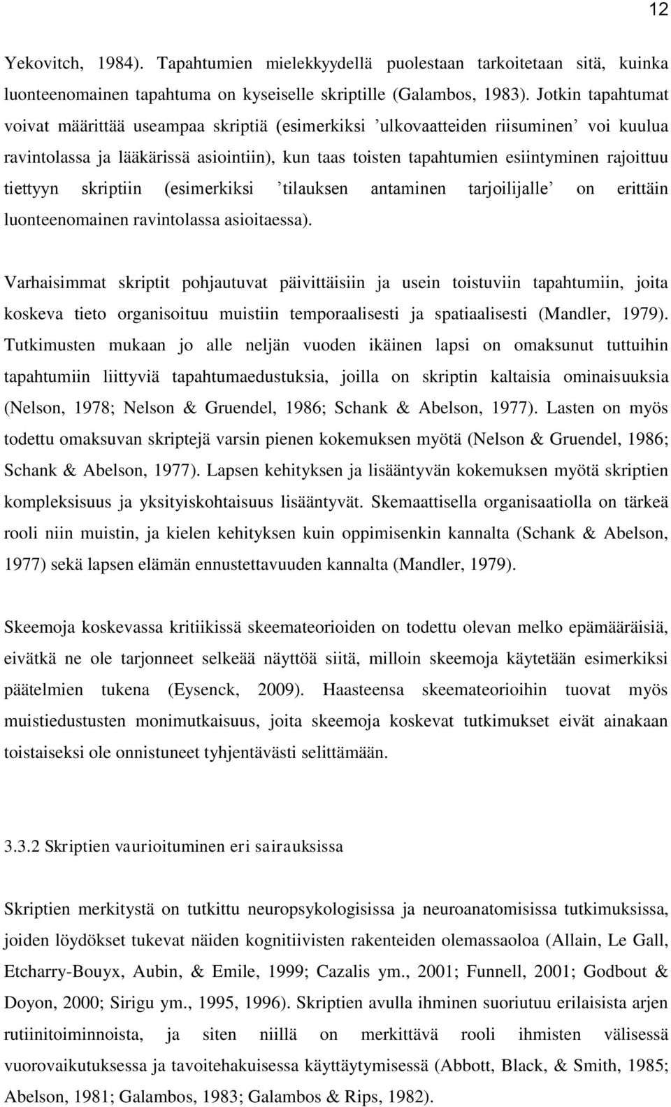 tiettyyn skriptiin (esimerkiksi tilauksen antaminen tarjoilijalle on erittäin luonteenomainen ravintolassa asioitaessa).
