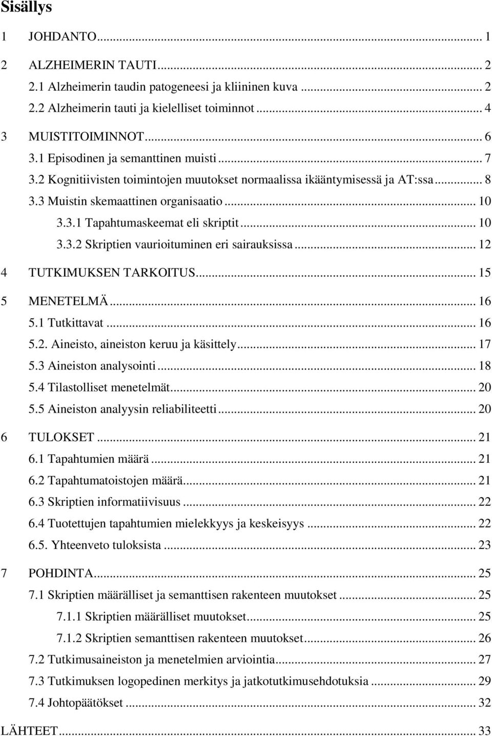 .. 10 3.3.2 Skriptien vaurioituminen eri sairauksissa... 12 4 TUTKIMUKSEN TARKOITUS... 15 5 MENETELMÄ... 16 5.1 Tutkittavat... 16 5.2. Aineisto, aineiston keruu ja käsittely... 17 5.