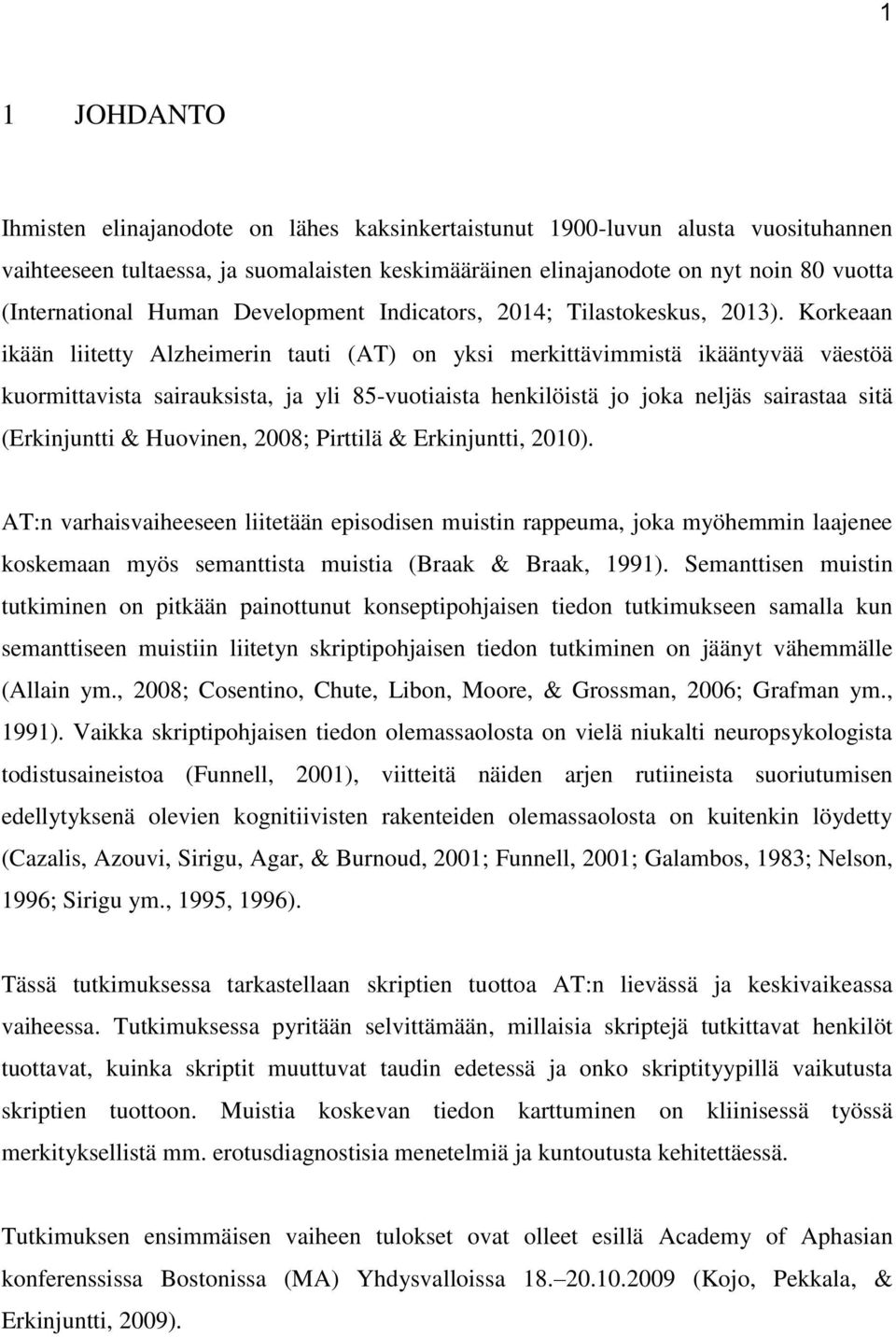 Korkeaan ikään liitetty Alzheimerin tauti (AT) on yksi merkittävimmistä ikääntyvää väestöä kuormittavista sairauksista, ja yli 85-vuotiaista henkilöistä jo joka neljäs sairastaa sitä (Erkinjuntti &