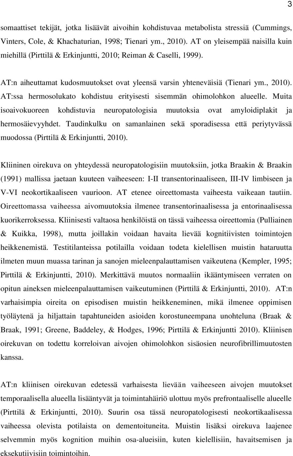 AT:ssa hermosolukato kohdistuu erityisesti sisemmän ohimolohkon alueelle. Muita isoaivokuoreen kohdistuvia neuropatologisia muutoksia ovat amyloidiplakit ja hermosäievyyhdet.
