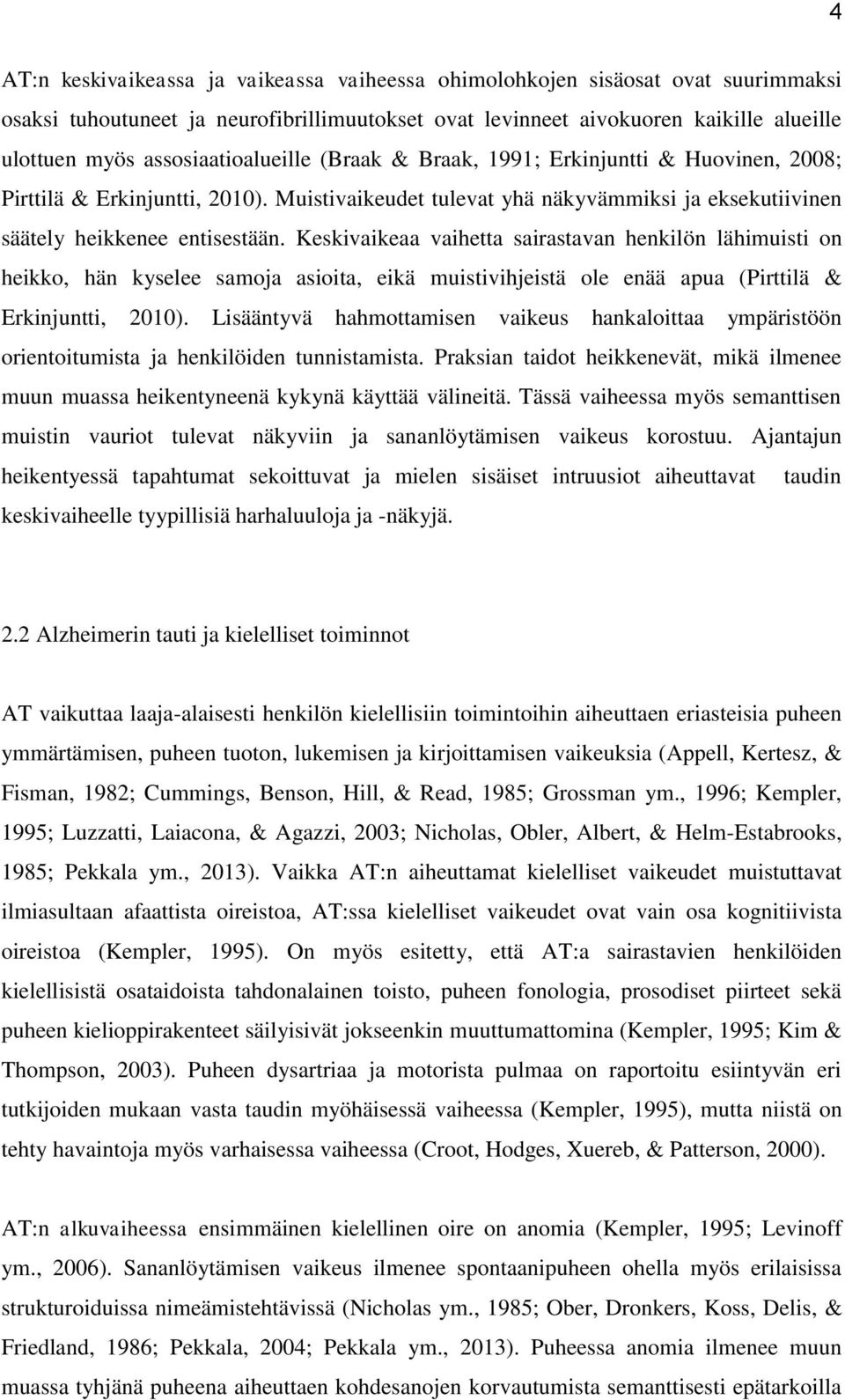 Keskivaikeaa vaihetta sairastavan henkilön lähimuisti on heikko, hän kyselee samoja asioita, eikä muistivihjeistä ole enää apua (Pirttilä & Erkinjuntti, 2010).