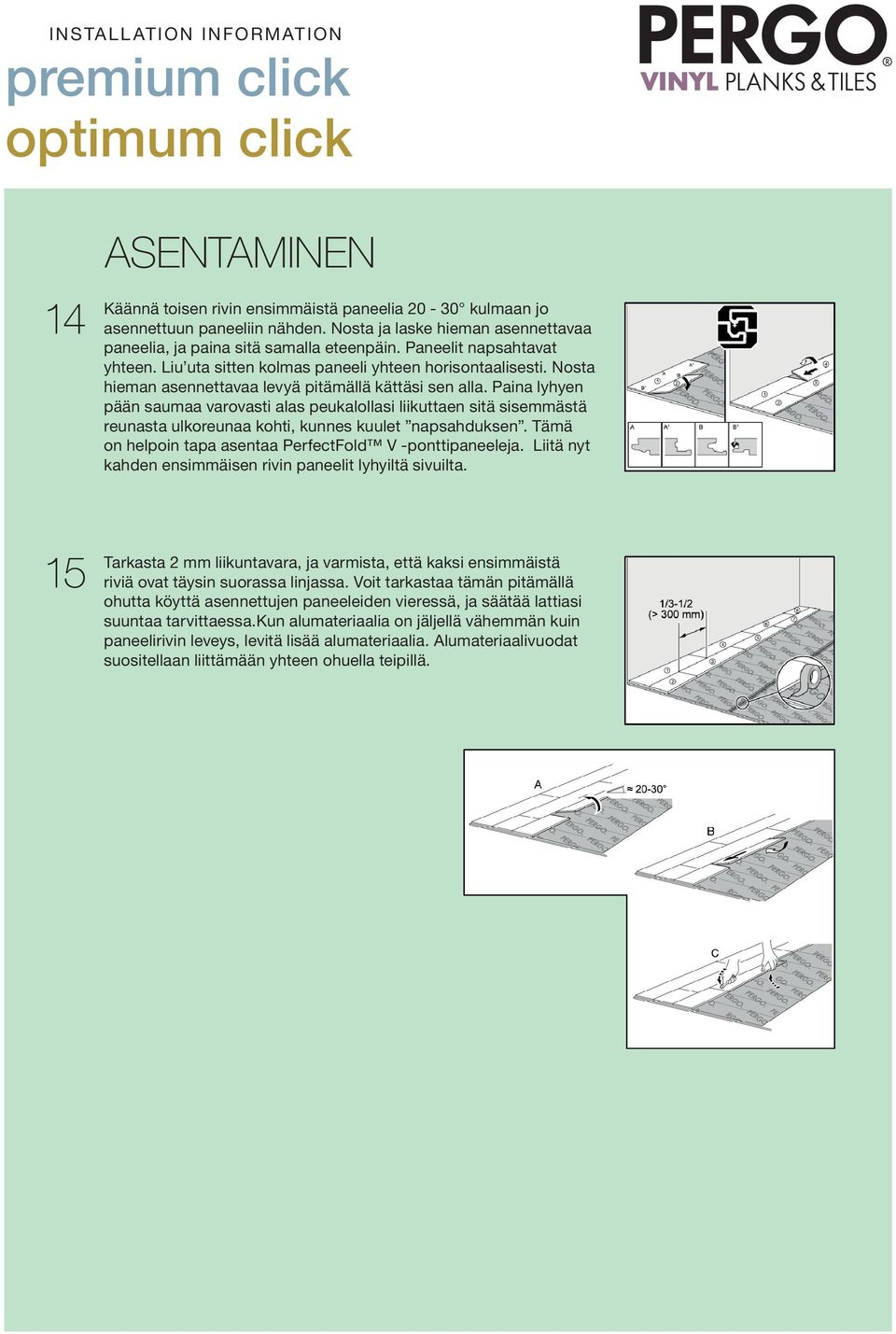 Paina lyhyen pään saumaa varovasti alas peukalollasi liikuttaen sitä sisemmästä reunasta ulkoreunaa kohti, kunnes kuulet napsahduksen. Tämä on helpoin tapa asentaa PerfectFold V -ponttipaneeleja.