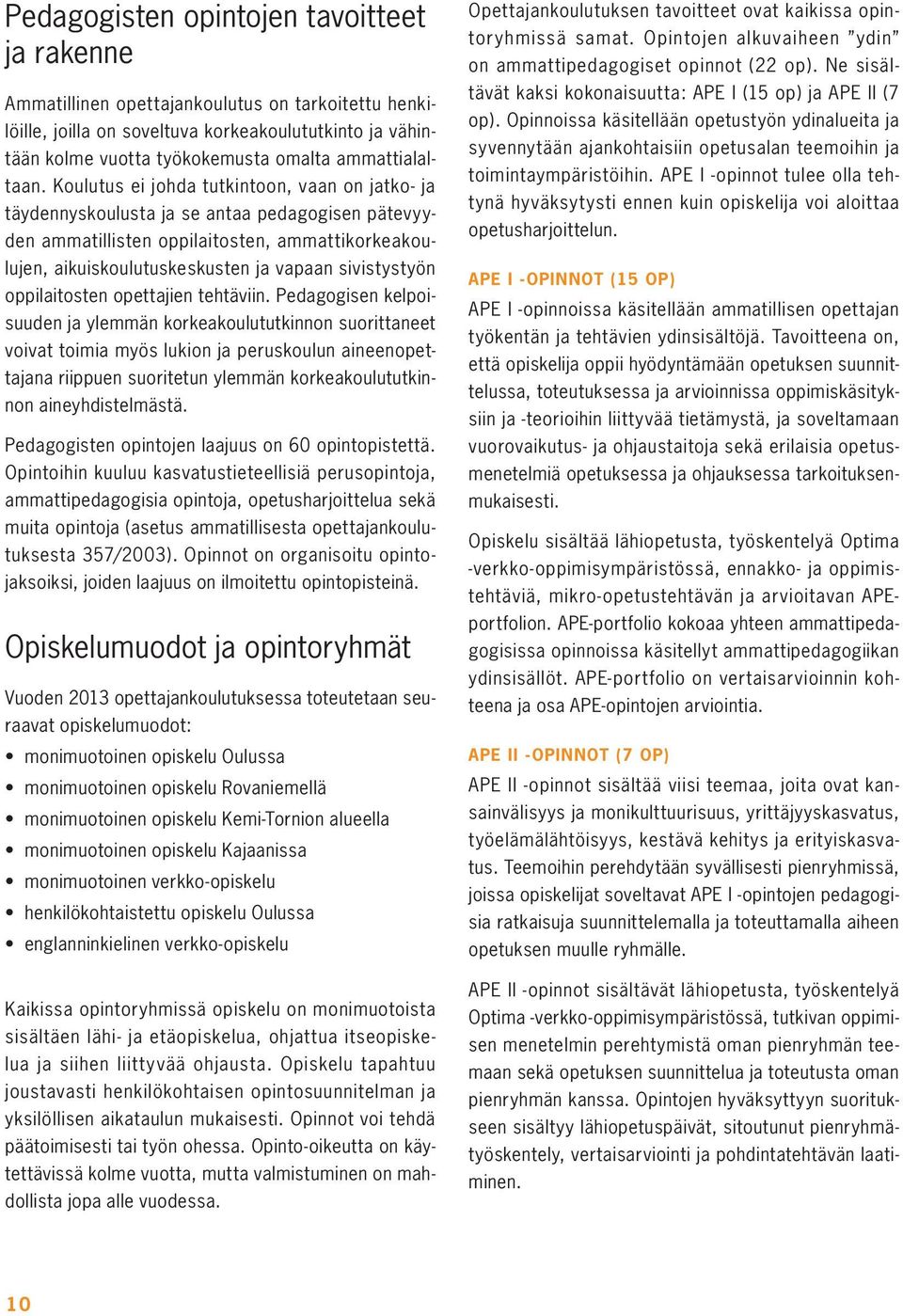 Koulutus ei johda tutkintoon, vaan on jatko- ja täydennyskoulusta ja se antaa pedagogisen pätevyyden ammatillisten oppilaitosten, ammattikorkeakoulujen, aikuiskoulutuskeskusten ja vapaan sivistystyön