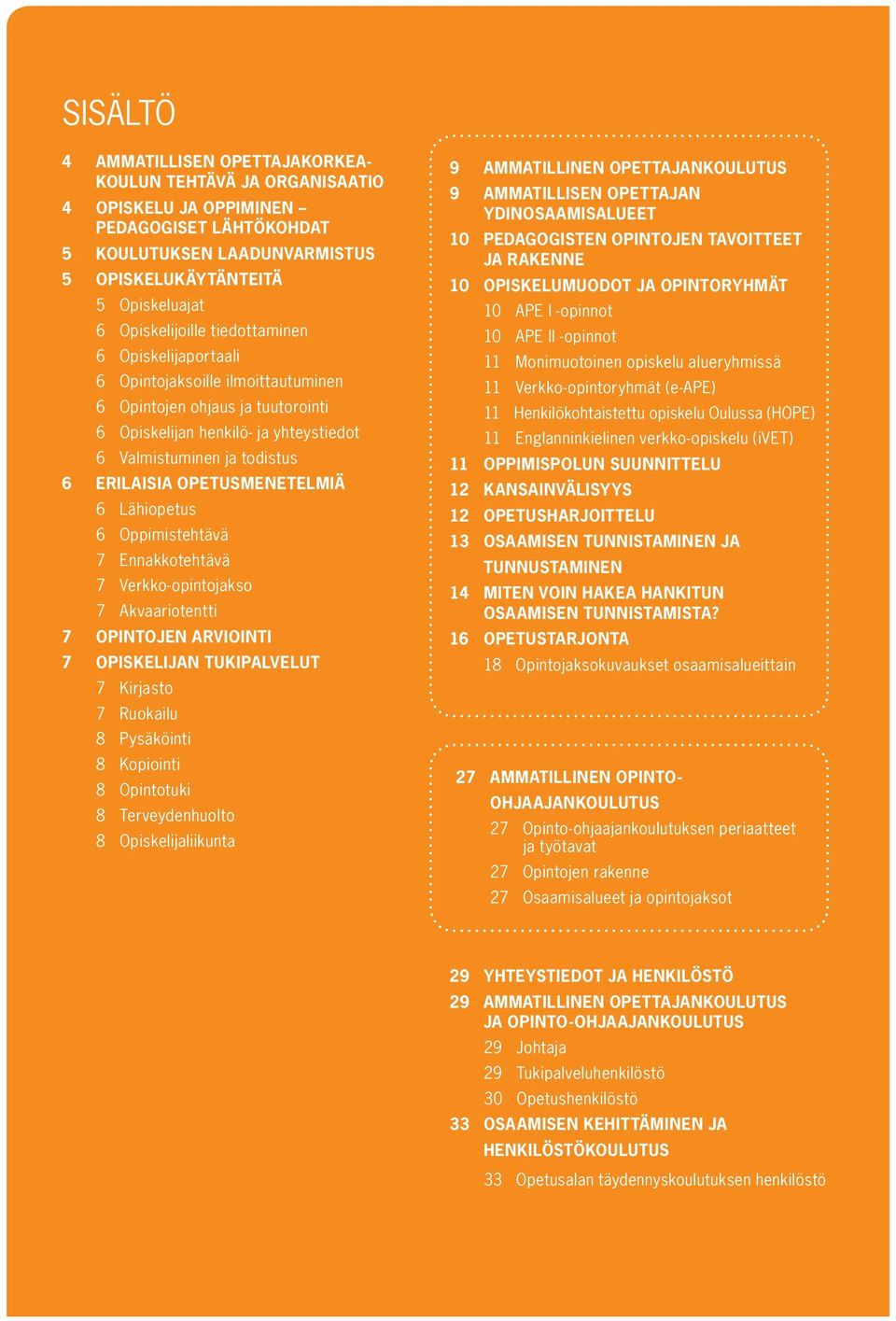 OPETUSMENETELMIÄ 6 Lähiopetus 6 Oppimistehtävä 7 Ennakkotehtävä 7 Verkko-opintojakso 7 Akvaariotentti 7 OPINTOJEN ARVIOINTI 7 OPISKELIJAN TUKIPALVELUT 7 Kirjasto 7 Ruokailu 8 Pysäköinti 8 Kopiointi 8