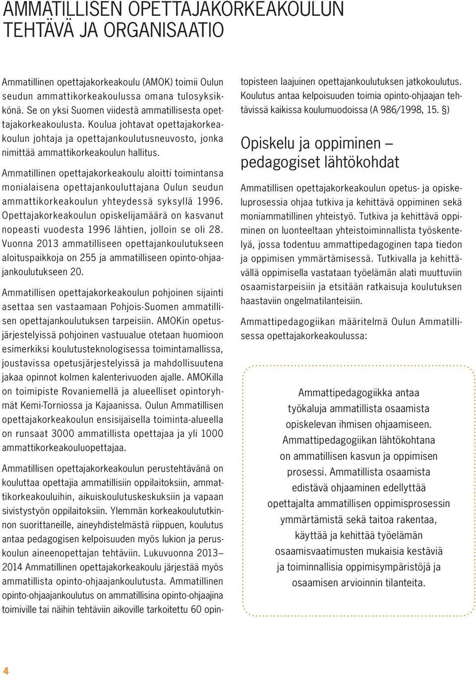 Ammatillinen opettajakorkeakoulu aloitti toimintansa monialaisena opettajankouluttajana Oulun seudun ammattikorkeakoulun yhteydessä syksyllä 1996.