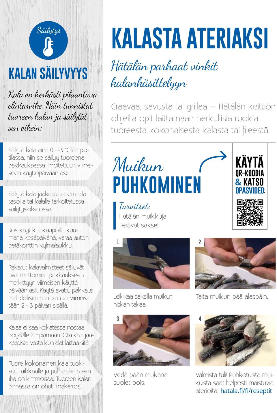 ruokia tuoreesta kokonaisesta kalasta tai fileestä. Säilytä kala aina 0 - +3 C lämpötilassa, niin se säilyy tuoreena pakkauksessa ilmoitettuun viimeiseen käyttöpäivään asti.