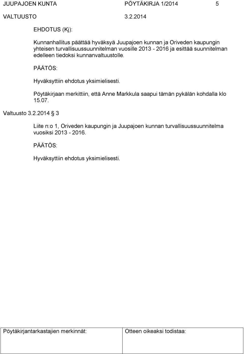 2.2014 3 Hyväksyttiin ehdotus yksimielisesti. Pöytäkirjaan merkittiin, että Anne Markkula saapui tämän pykälän kohdalla klo 15.