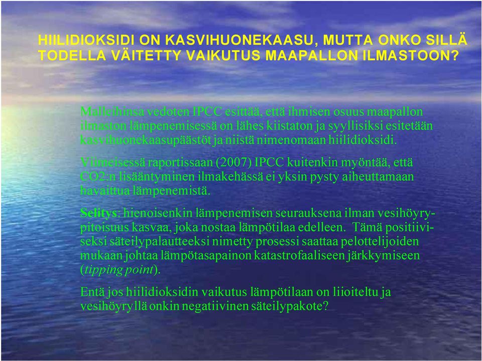 P Viimeisessä raportissaan (2007) IPCC kuitenkin myöntää, että CO2:n lisääntyminen ilmakehässä ei yksin pysty aiheuttamaan havaittua lämpenemistä.