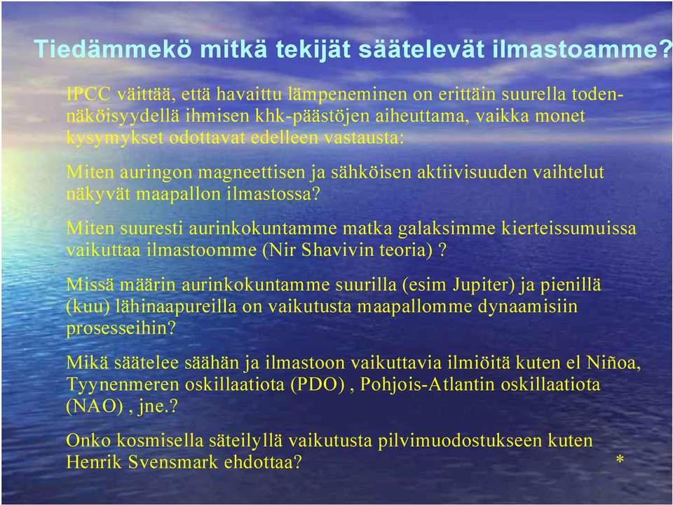 magneettisen ja sähköisen aktiivisuuden vaihtelut näkyvät maapallon ilmastossa? P Miten suuresti aurinkokuntamme matka galaksimme kierteissumuissa vaikuttaa ilmastoomme (Nir Shavivin teoria)?