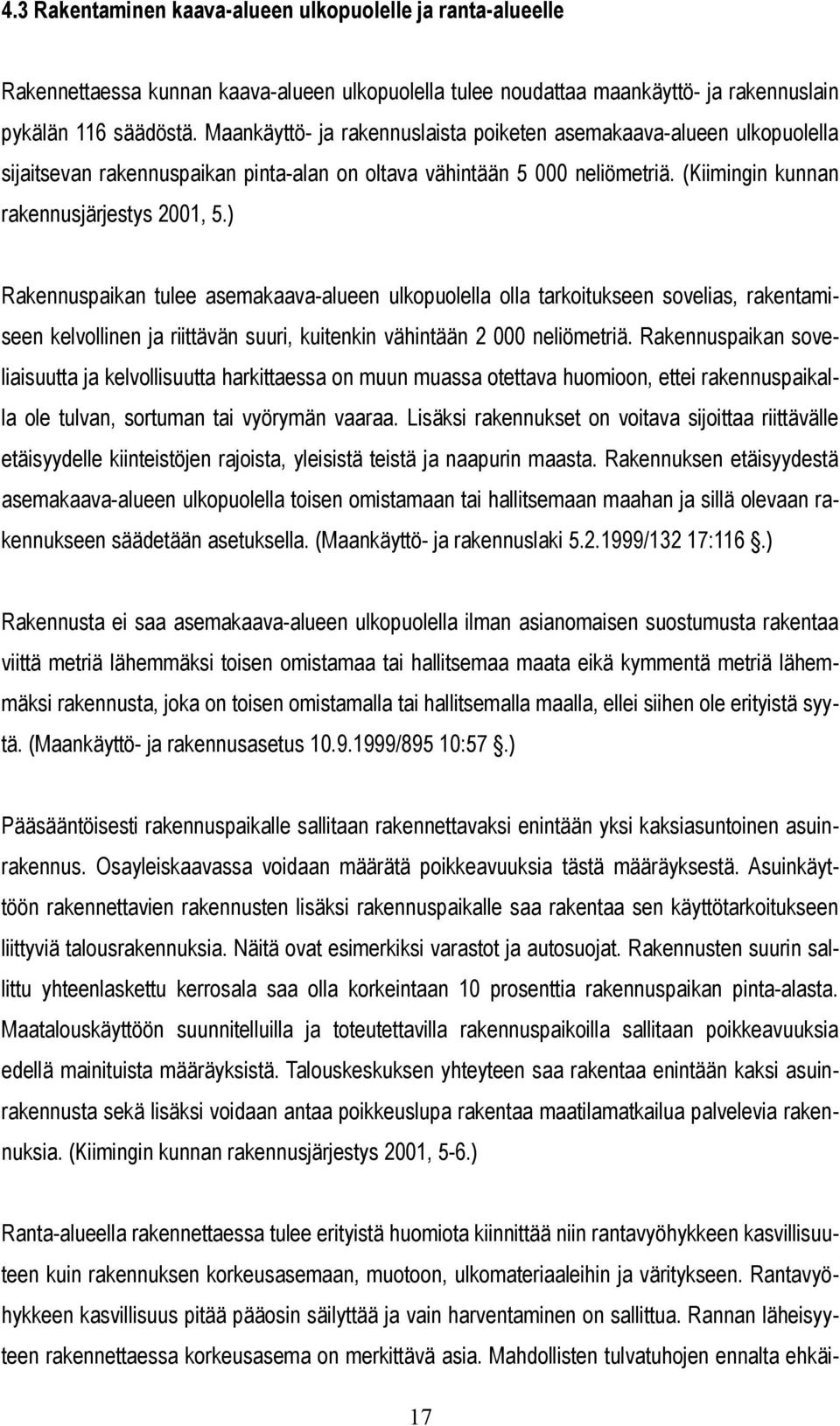 ) Rakennuspaikan tulee asemakaava-alueen ulkopuolella olla tarkoitukseen sovelias, rakentamiseen kelvollinen ja riittävän suuri, kuitenkin vähintään 2 000 neliömetriä.