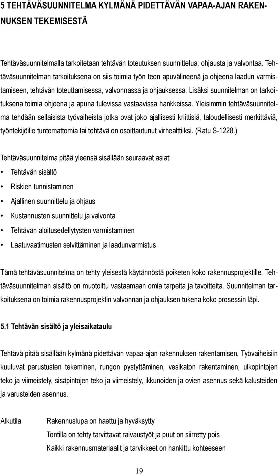 Lisäksi suunnitelman on tarkoituksena toimia ohjeena ja apuna tulevissa vastaavissa hankkeissa.