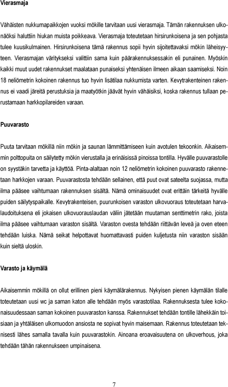 Vierasmajan väritykseksi valittiin sama kuin päärakennuksessakin eli punainen. Myöskin kaikki muut uudet rakennukset maalataan punaiseksi yhtenäisen ilmeen aikaan saamiseksi.