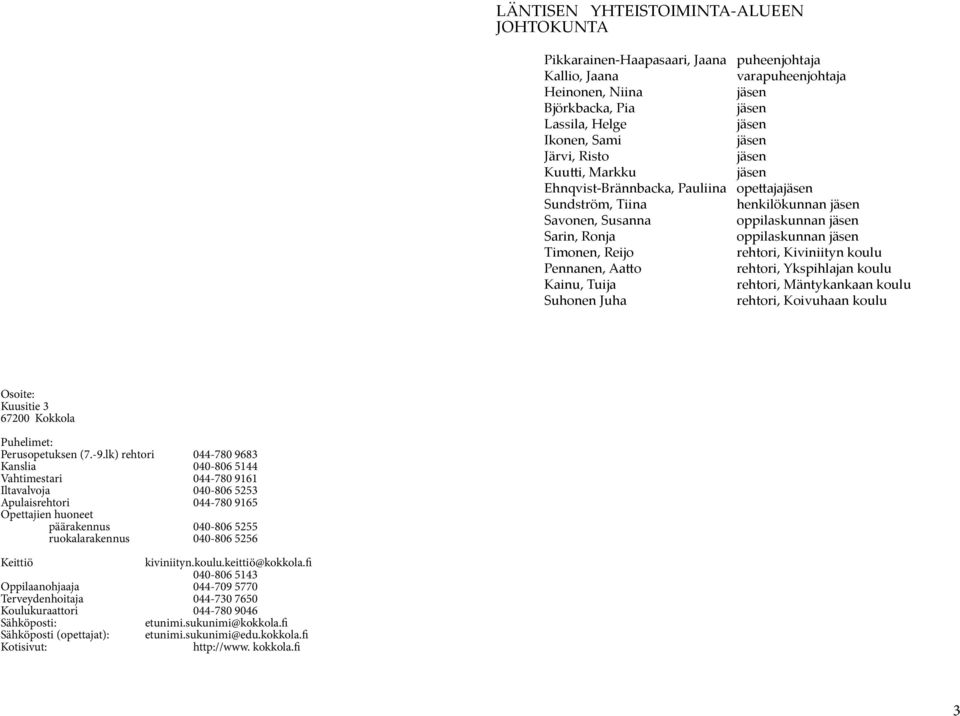 rehtori, Ykspihlajan koulu Kainu, Tuija rehtori, Mäntykankaan koulu Suhonen Juha rehtori, Koivuhaan koulu Osoite: Kuusitie 3 67200 Kokkola Puhelimet: Perusopetuksen (7.-9.