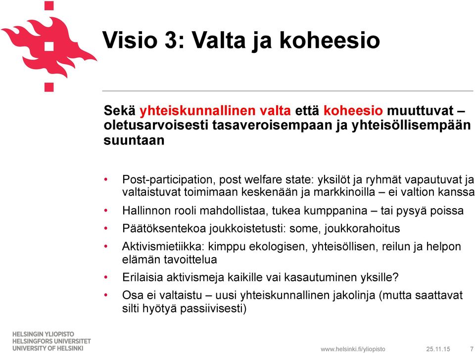 mahdollistaa, tukea kumppanina tai pysyä poissa Päätöksentekoa joukkoistetusti: some, joukkorahoitus Aktivismietiikka: kimppu ekologisen, yhteisöllisen, reilun ja