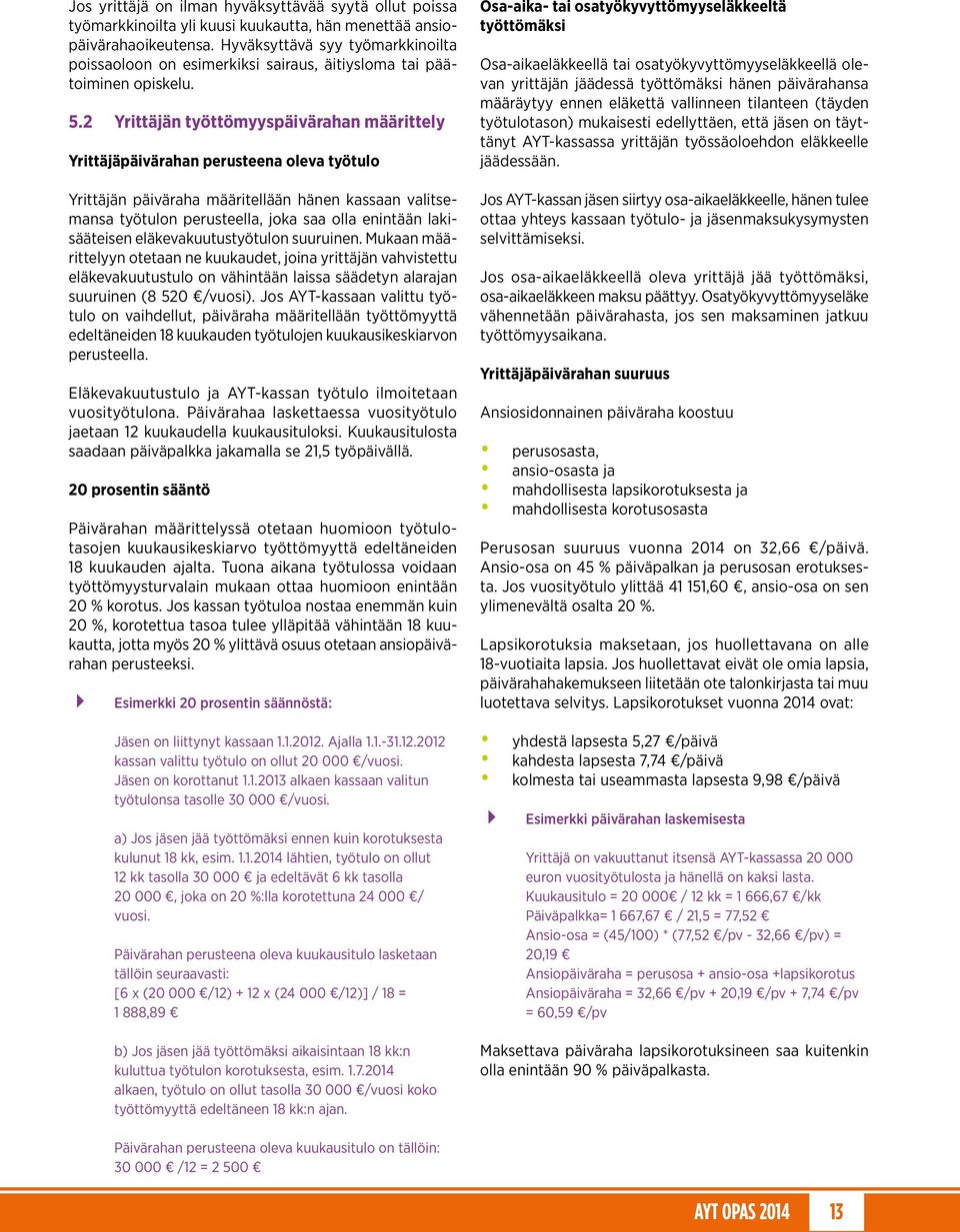 2 Yrittäjän työttömyyspäivärahan määrittely Yrittäjäpäivärahan perusteena oleva työtulo Yrittäjän päiväraha määritellään hänen kassaan valitsemansa työtulon perusteella, joka saa olla enintään