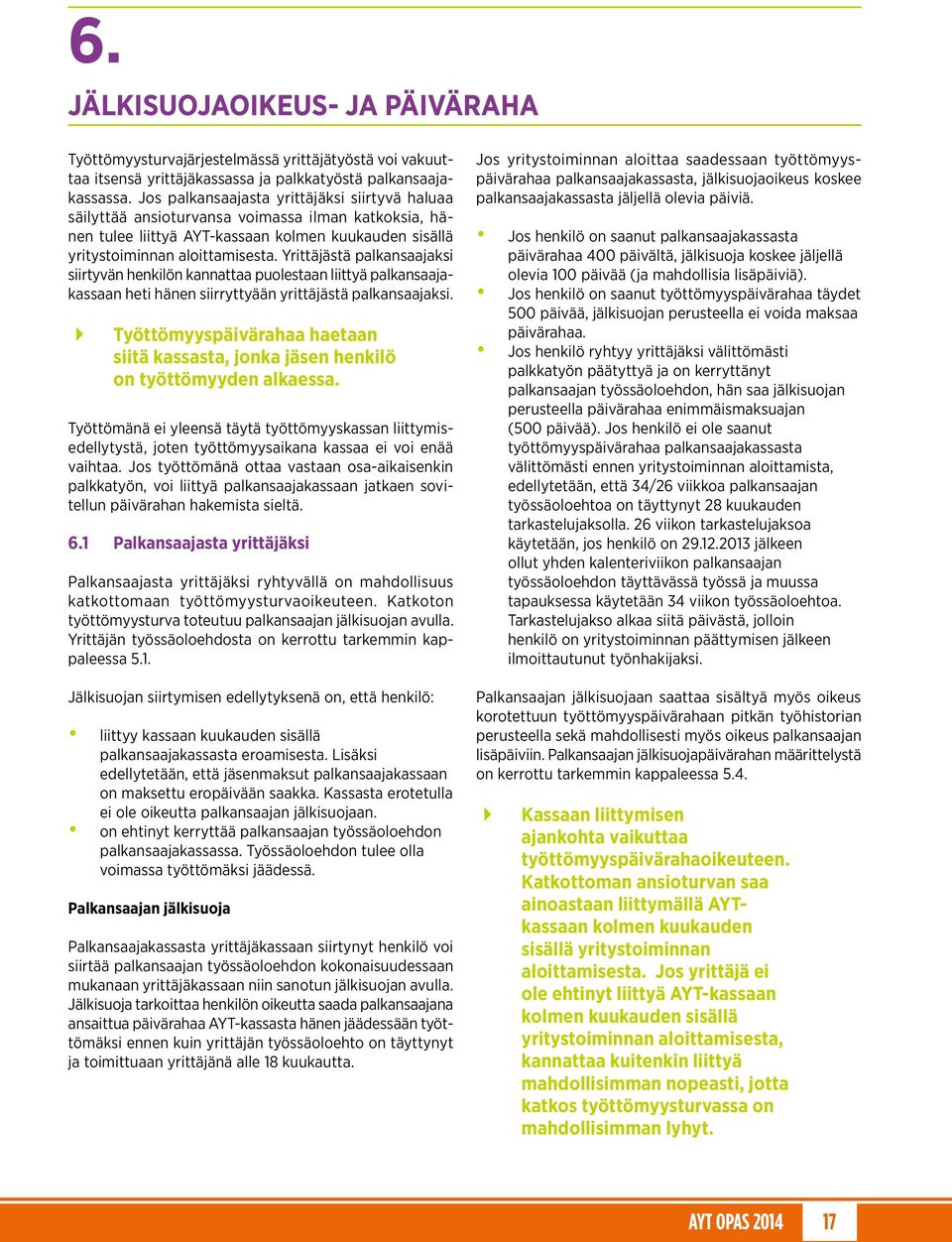 Yrittäjästä palkansaajaksi siirtyvän henkilön kannattaa puolestaan liittyä palkansaajakassaan heti hänen siirryttyään yrittäjästä palkansaajaksi.