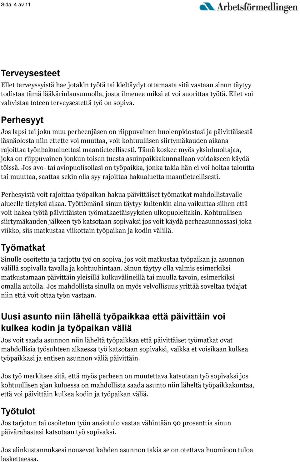 Perhesyyt Jos lapsi tai joku muu perheenjäsen on riippuvainen huolenpidostasi ja päivittäisestä läsnäolosta niin ettette voi muuttaa, voit kohtuullisen siirtymäkauden aikana rajoittaa