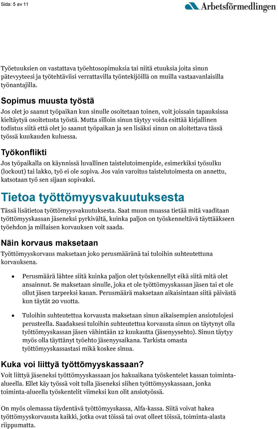 Mutta silloin sinun täytyy voida esittää kirjallinen todistus siitä että olet jo saanut työpaikan ja sen lisäksi sinun on aloitettava tässä työssä kuukauden kuluessa.