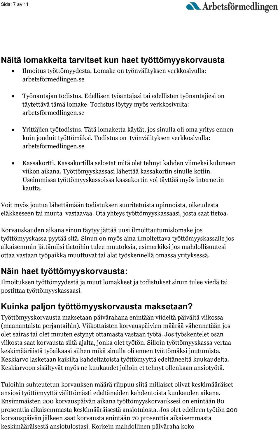 Tätä lomaketta käytät, jos sinulla oli oma yritys ennen kuin jouduit työttömäksi. Todistus on työnvälityksen verkkosivulla: arbetsförmedlingen.se Kassakortti.