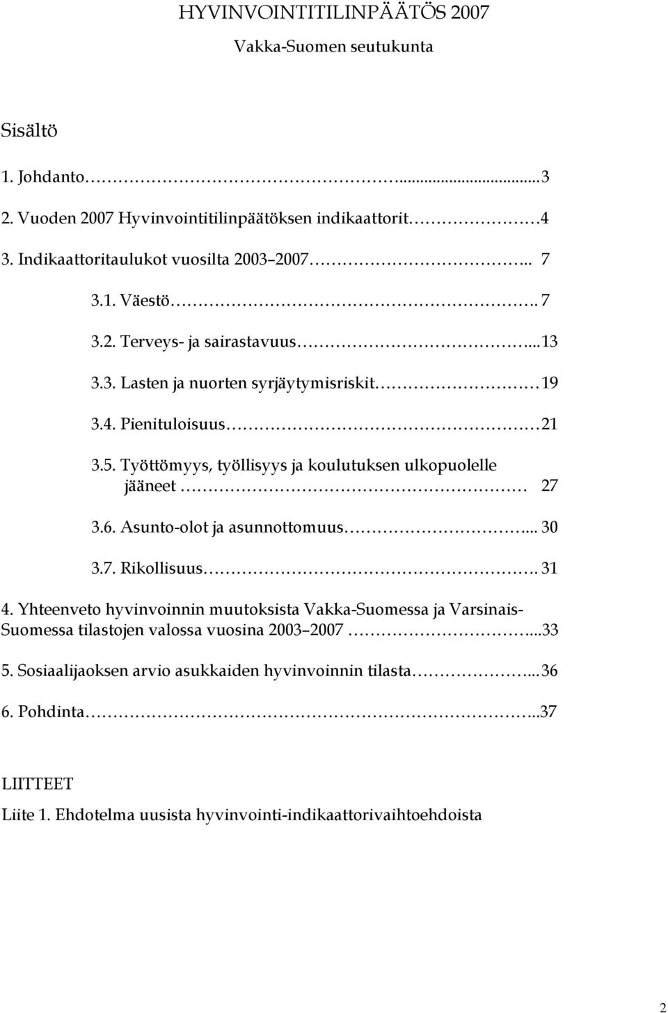 Työttömyys, työllisyys ja koulutuksen ulkopuolelle jääneet 27 3.6. Asunto-olot ja asunnottomuus... 30 3.7. Rikollisuus. 31 4.