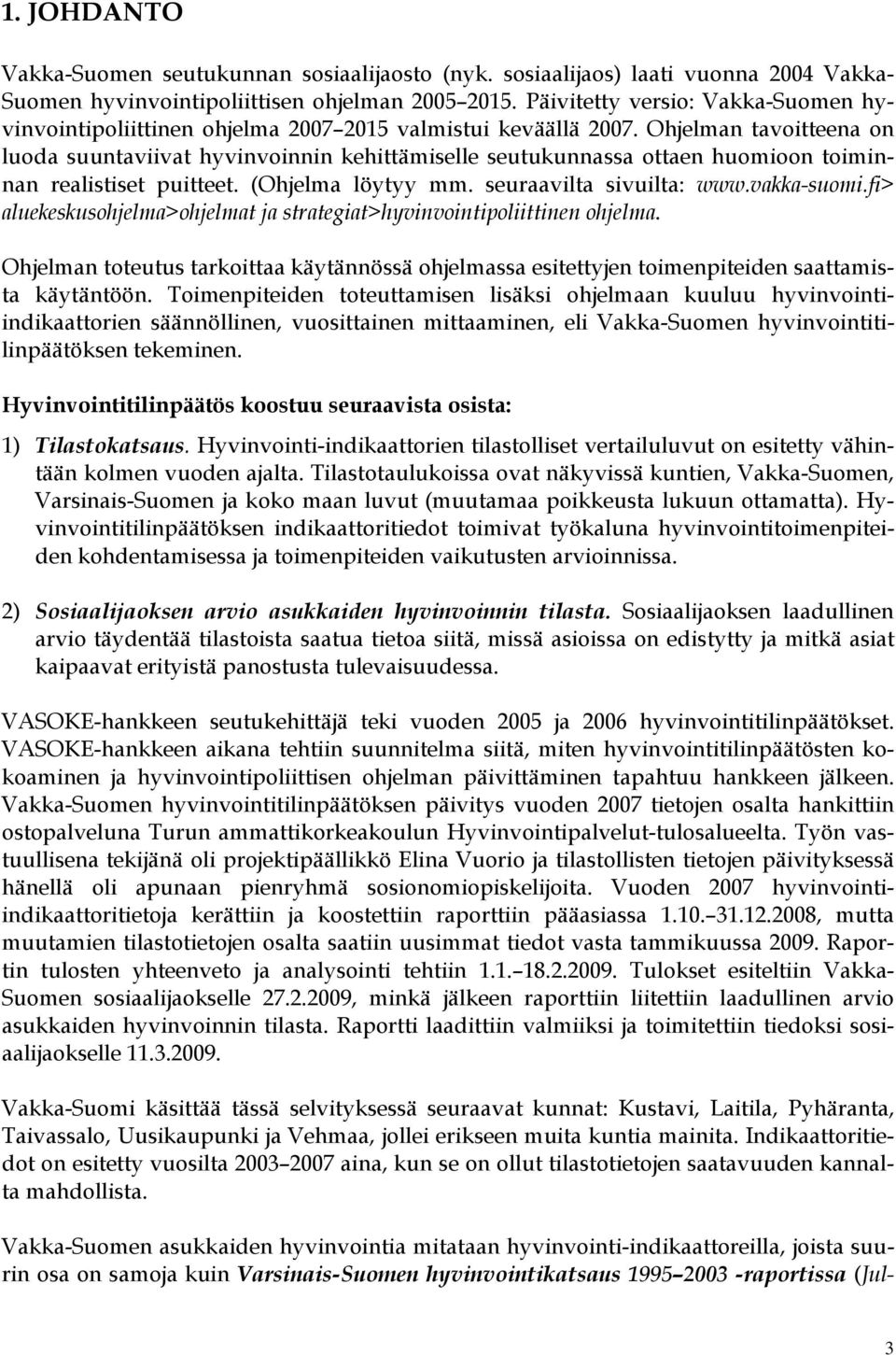 Ohjelman tavoitteena on luoda suuntaviivat hyvinvoinnin kehittämiselle seutukunnassa ottaen huomioon toiminnan realistiset puitteet. (Ohjelma löytyy mm. seuraavilta sivuilta: www.vakka-suomi.