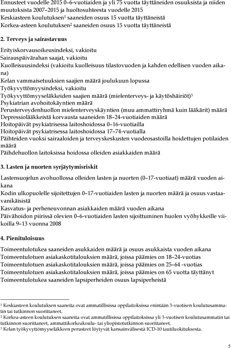 Terveys ja sairastavuus Erityiskorvausoikeusindeksi, vakioitu Sairauspäivärahan saajat, vakioitu Kuolleisuusindeksi (vakioitu kuolleisuus tilastovuoden ja kahden edellisen vuoden aikana) Kelan