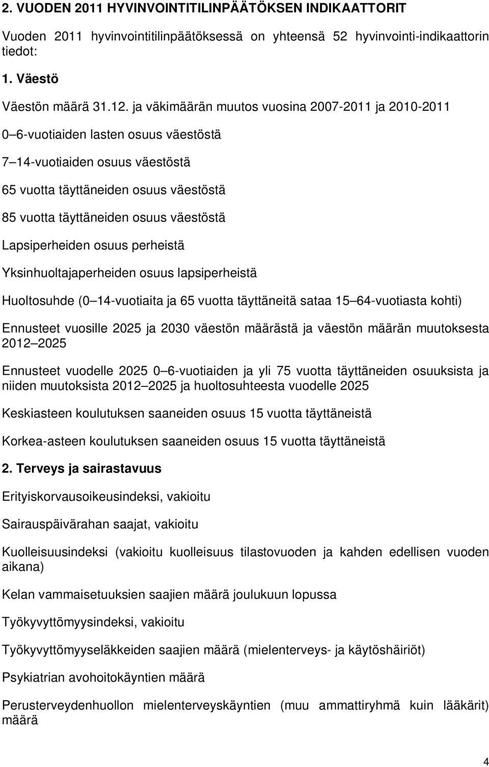 Lapsiperheiden osuus perheistä Yksinhuoltajaperheiden osuus lapsiperheistä Huoltosuhde (0 14-vuotiaita ja 65 vuotta täyttäneitä sataa 15 64-vuotiasta kohti) Ennusteet vuosille 2025 ja 2030 väestön