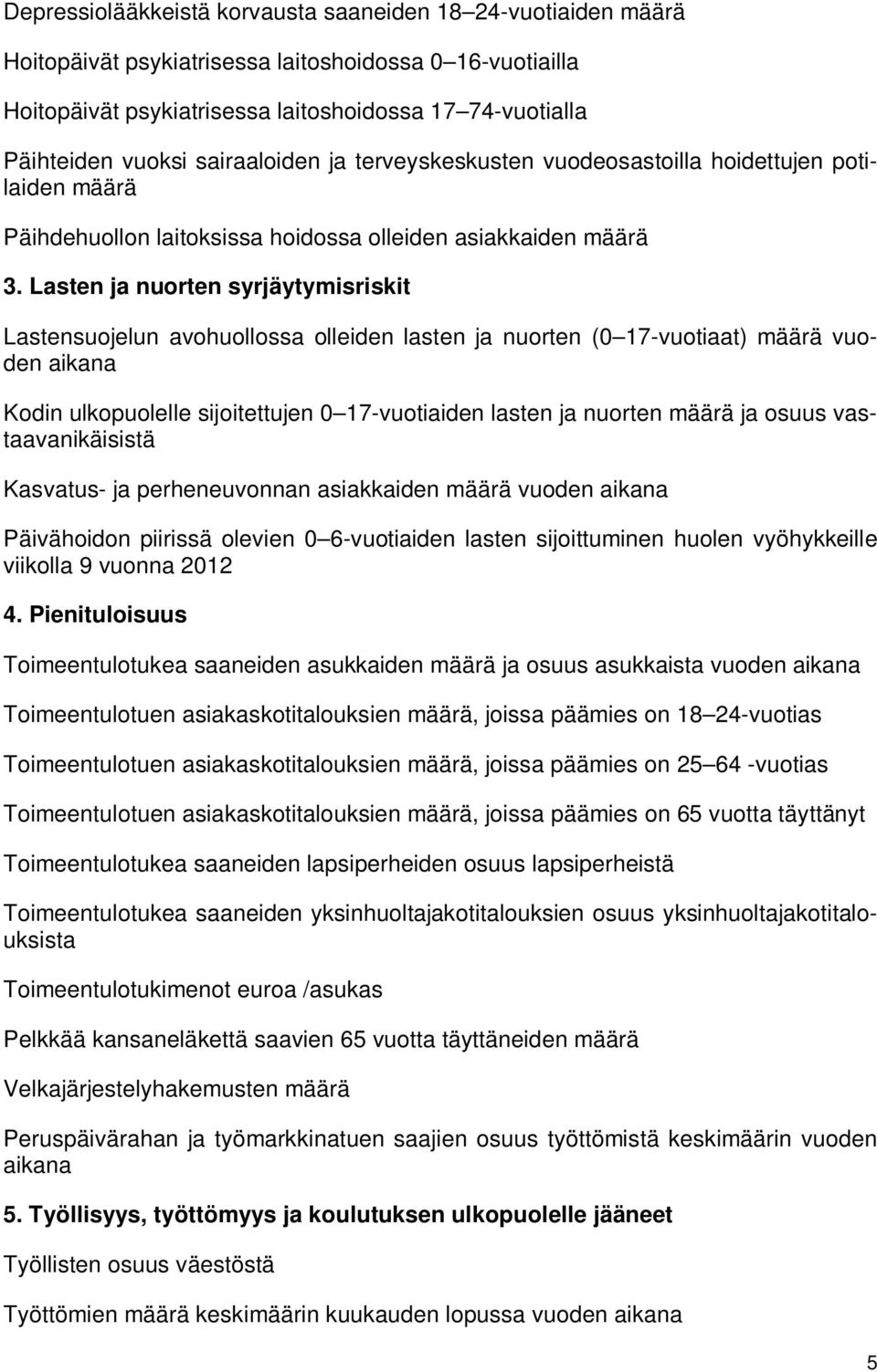 Lasten ja nuorten syrjäytymisriskit Lastensuojelun avohuollossa olleiden lasten ja nuorten (0 17-vuotiaat) määrä vuoden aikana Kodin ulkopuolelle sijoitettujen 0 17-vuotiaiden lasten ja nuorten määrä